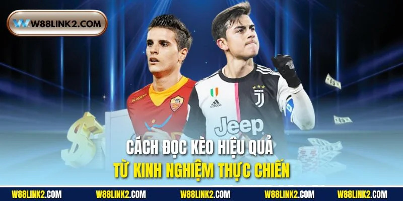 Cách đọc kèo hiệu quả từ kinh nghiệm thực chiến
